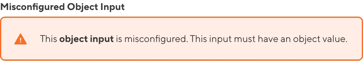 A misconfigured Object Input A screenshot of a misconfigured Object input in the Data Editor shows an orange warning box.