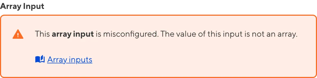 A misconfigured Array Input A screenshot of a misconfigured Array input in the Data Editor shows an orange warning box.