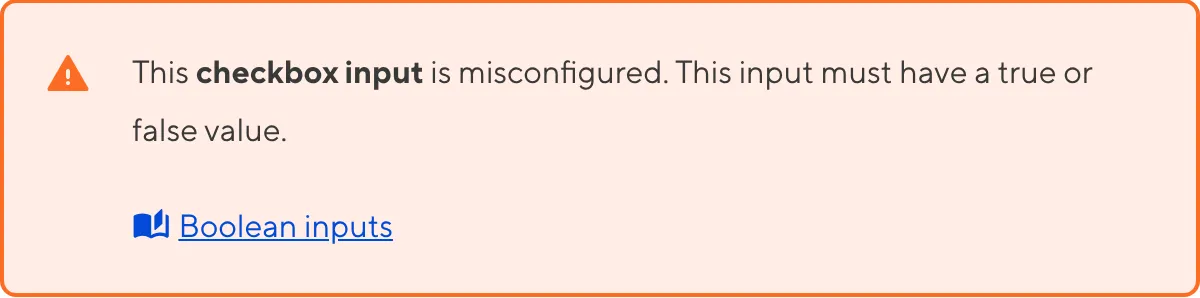 A misconfigured Boolean input A screenshot of a misconfigured Checkbox Boolean input in the Data Editor shows an orange warning box.