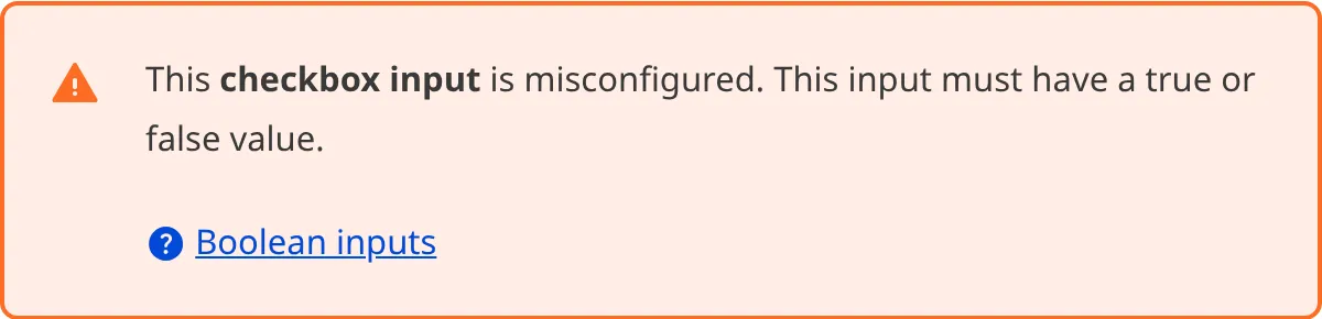A misconfigured Boolean input A screenshot of a misconfigured Checkbox Boolean input in the Data Editor shows an orange warning box.